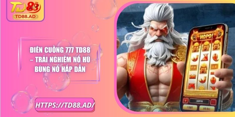 Điên Cuồng 777 TD88 – Trải Nghiệm Nổ Hũ Bùng Nổ Hấp Dẫn 4 Điên Cuồng 777 TD88 – Trải Nghiệm Nổ Hũ Bùng Nổ Hấp Dẫn