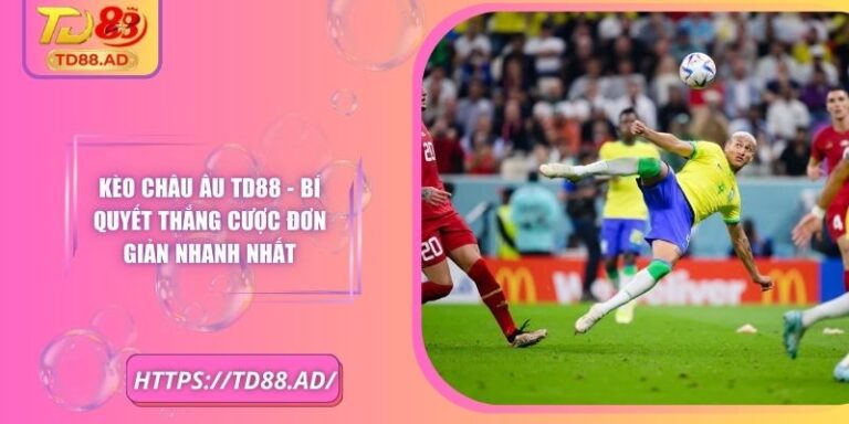 Kèo Châu Âu TD88 - Bí Quyết Thắng Cược Đơn Giản Nhanh Nhất 3 Kèo Châu Âu TD88 - Bí Quyết Thắng Cược Đơn Giản Nhanh Nhất