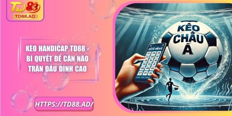 Kèo Handicap TD88 - Bí Quyết Để Cân Não Trận Đấu Đỉnh Cao 2 Kèo Handicap TD88 - Bí Quyết Để Cân Não Trận Đấu Đỉnh Cao
