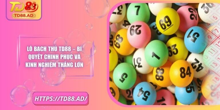 Lô Bạch Thủ TD88 – Bí Quyết Chinh Phục Và Kinh Nghiệm
