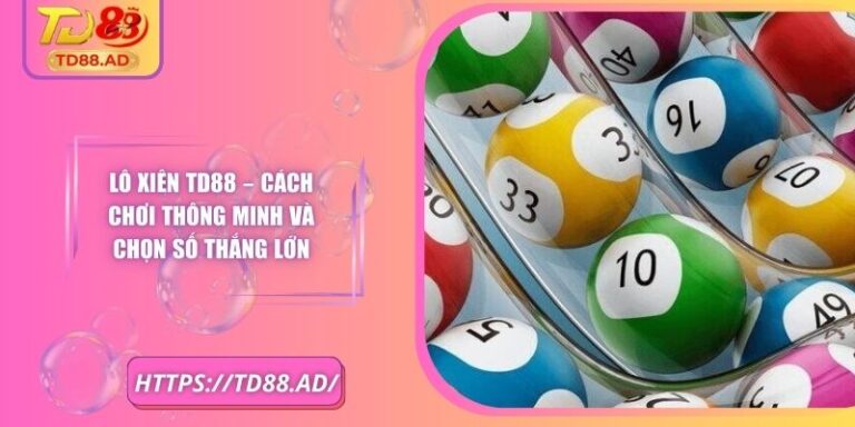 Lô Xiên TD88 – Cách Chơi Thông Minh Và Chọn Số Thắng Lớn
